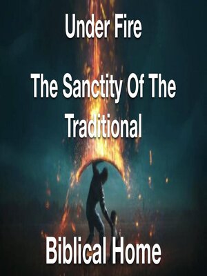 cover image of Under Fire- the Sanctity of the Traditional Biblical Home